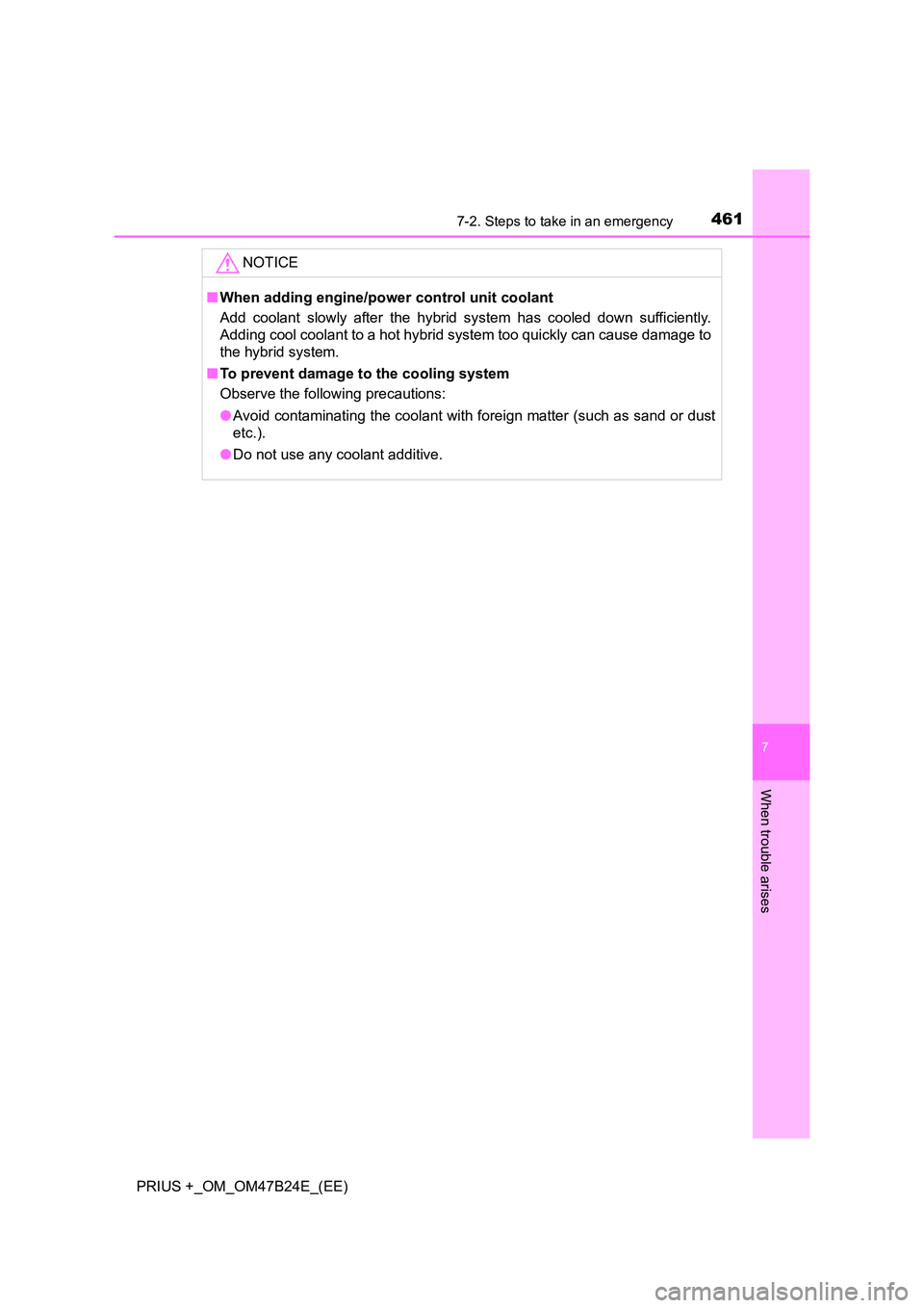 TOYOTA PRIUS PLUS 2016  Owners Manual 4617-2. Steps to take in an emergency
PRIUS +_OM_OM47B24E_(EE)
7
When trouble arises
NOTICE
■When adding engine/power  control unit coolant
Add coolant slowly after the hybrid system has cooled down