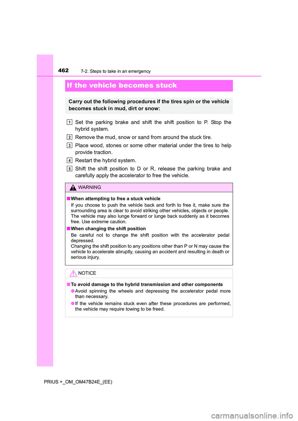 TOYOTA PRIUS PLUS 2016  Owners Manual 4627-2. Steps to take in an emergency
PRIUS +_OM_OM47B24E_(EE)
If the vehicle becomes stuck
Set the parking brake and shift the shift position to P. Stop the
hybrid system.
Remove the mud, snow or san