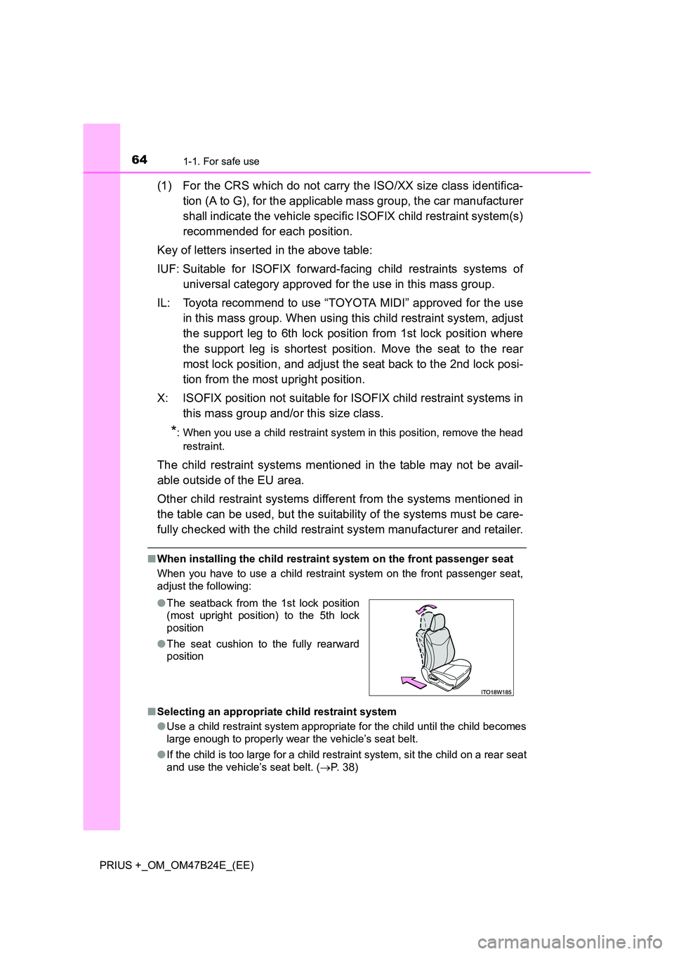 TOYOTA PRIUS PLUS 2016 Owners Manual 641-1. For safe use
PRIUS +_OM_OM47B24E_(EE)
(1) For the CRS which do not carry the ISO/XX size class identifica-tion (A to G), for the applicable mass group, the car manufacturer
shall indicate the v TOYOTA PRIUS PLUS 2016 Owners Manual 641-1. For safe use
PRIUS +_OM_OM47B24E_(EE)
(1) For the CRS which do not carry the ISO/XX size class identifica-tion (A to G), for the applicable mass group, the car manufacturer
shall indicate the v