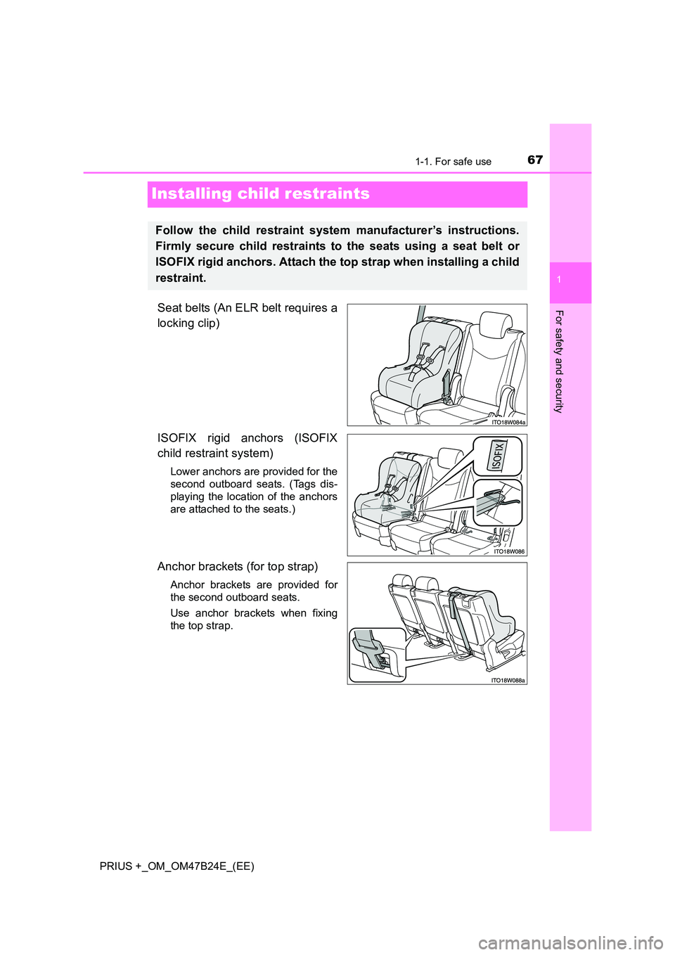 TOYOTA PRIUS PLUS 2016 Owners Manual 671-1. For safe use
1
For safety and security
PRIUS +_OM_OM47B24E_(EE)
Installing child restraints
Seat belts (An ELR belt requires a
locking clip)
ISOFIX rigid anchors (ISOFIX
child restraint system) TOYOTA PRIUS PLUS 2016 Owners Manual 671-1. For safe use
1
For safety and security
PRIUS +_OM_OM47B24E_(EE)
Installing child restraints
Seat belts (An ELR belt requires a
locking clip)
ISOFIX rigid anchors (ISOFIX
child restraint system)
