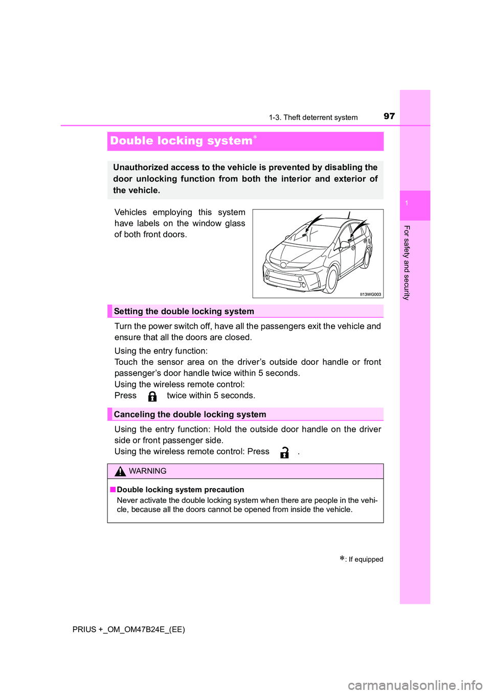 TOYOTA PRIUS PLUS 2016 Owners Manual 97
1
1-3. Theft deterrent system
PRIUS +_OM_OM47B24E_(EE)
For safety and security
Double locking system∗
Vehicles employing this system
have labels on the window glass
of both front doors.
Turn the TOYOTA PRIUS PLUS 2016 Owners Manual 97
1
1-3. Theft deterrent system
PRIUS +_OM_OM47B24E_(EE)
For safety and security
Double locking system∗
Vehicles employing this system
have labels on the window glass
of both front doors.
Turn the