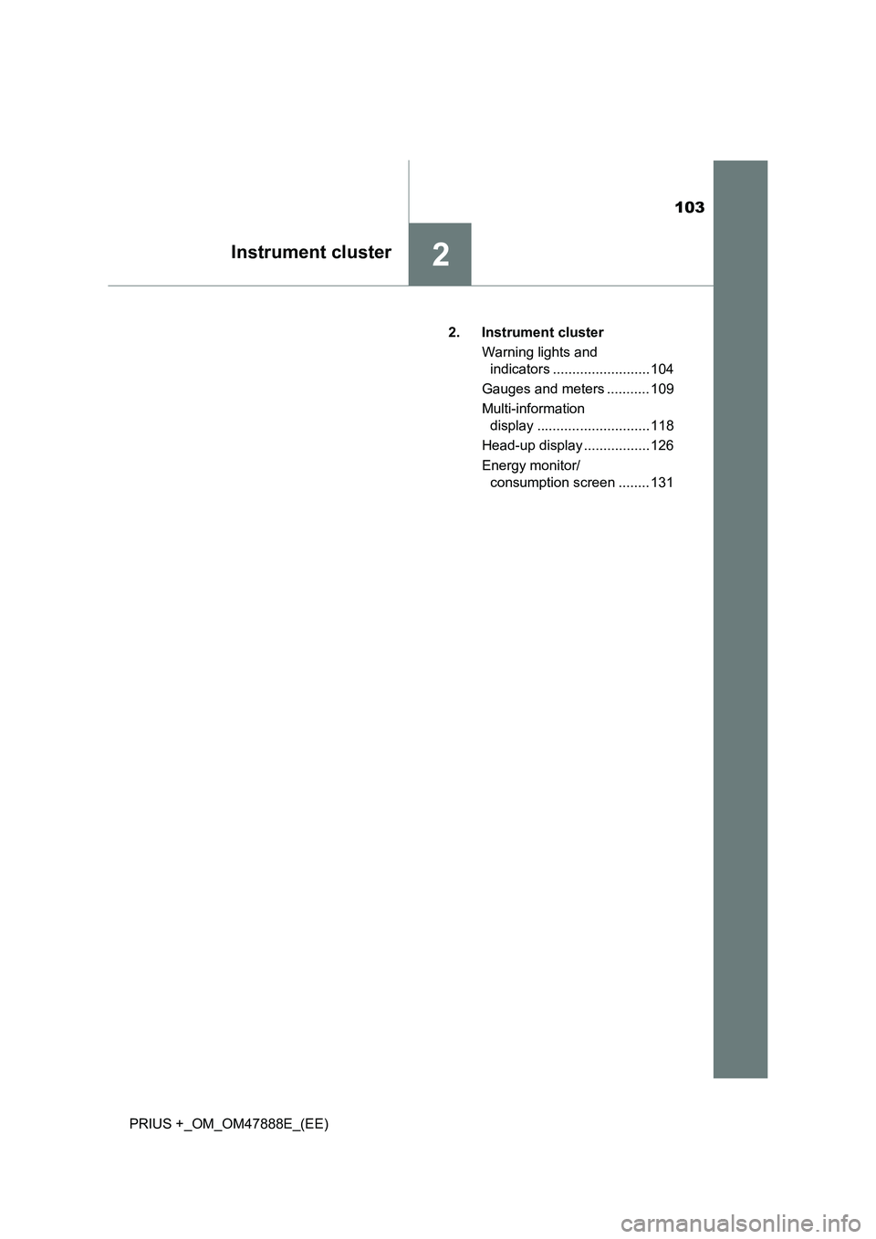 TOYOTA PRIUS PLUS 2014  Owners Manual 103
2Instrument cluster
PRIUS +_OM_OM47888E_(EE)2. Instrument cluster
Warning lights and indicators ......................... 104
Gauges and meters ........... 109
Multi-information  display .........
