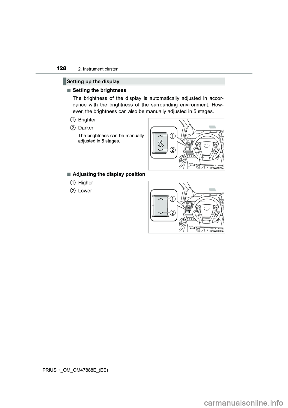 TOYOTA PRIUS PLUS 2014  Owners Manual 1282. Instrument cluster
PRIUS +_OM_OM47888E_(EE)■
Setting the brightness
The brightness of the display is automatically adjusted in accor-
dance with the brightness of the surrounding environment. 
