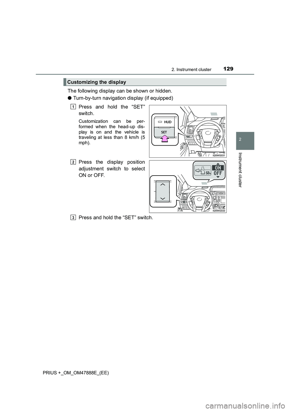 TOYOTA PRIUS PLUS 2014  Owners Manual 1292. Instrument cluster
2
Instrument cluster
PRIUS +_OM_OM47888E_(EE)
The following display can be shown or hidden.
●Turn-by-turn navigation display (if equipped)
Press and hold the “SET”
switc
