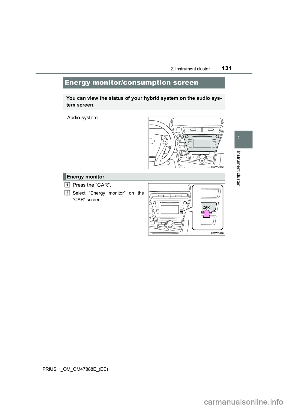 TOYOTA PRIUS PLUS 2014  Owners Manual 131
2
2. Instrument cluster
Instrument cluster
PRIUS +_OM_OM47888E_(EE)
Energy monitor/consumption screen
Audio systemPress the “CAR”.
Select “Energy monitor” on the
“CAR” screen.
You can 