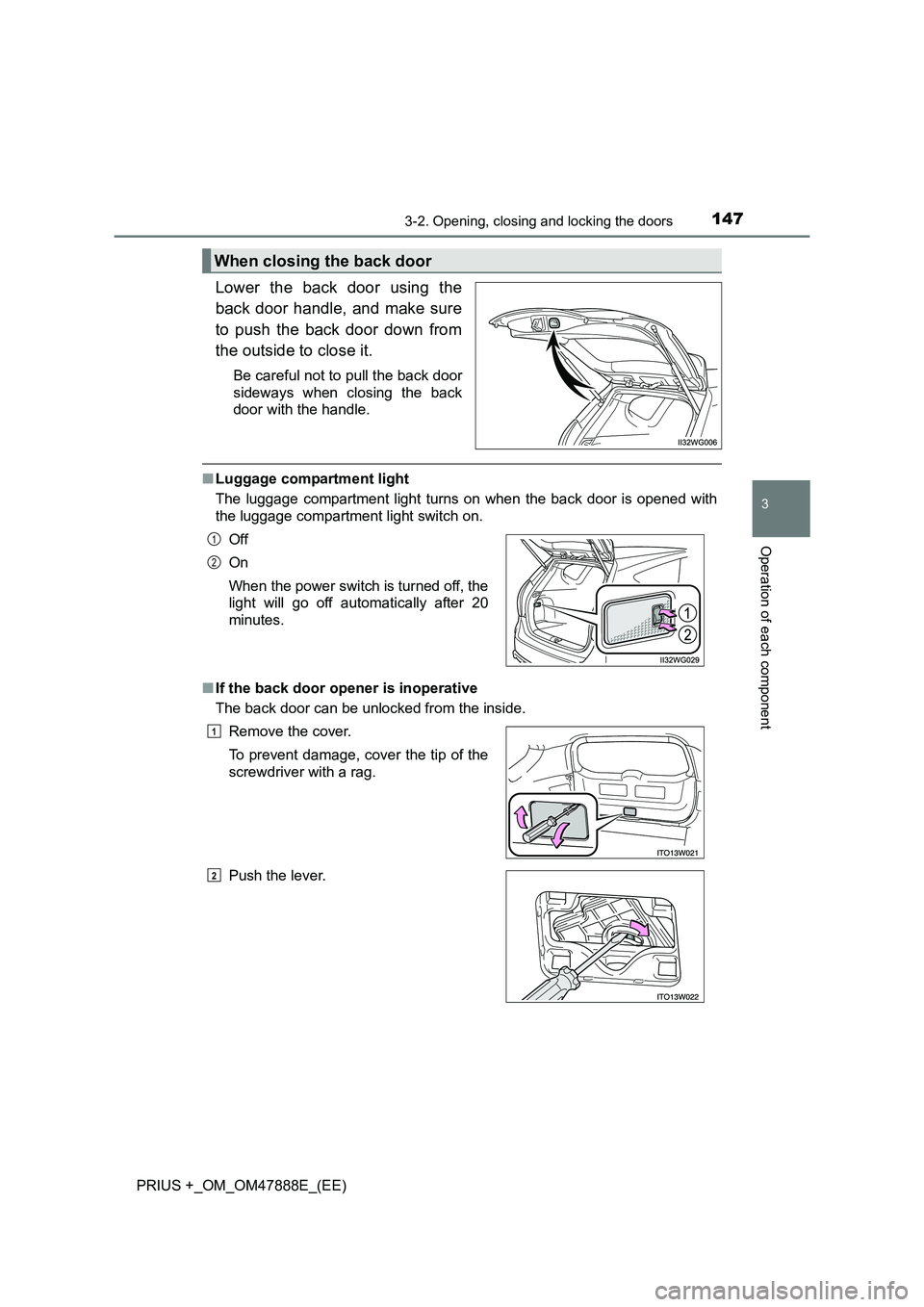 TOYOTA PRIUS PLUS 2014  Owners Manual 1473-2. Opening, closing and locking the doors
3
Operation of each component
PRIUS +_OM_OM47888E_(EE)
Lower the back door using the
back door handle, and make sure
to push the back door down from
the 
