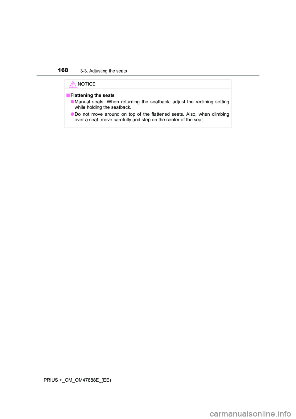 TOYOTA PRIUS PLUS 2014  Owners Manual 1683-3. Adjusting the seats
PRIUS +_OM_OM47888E_(EE)NOTICE
■
Flattening the seats
●Manual seats: When returning the seatback, adjust the reclining setting
while holding the seatback.
● Do not mo