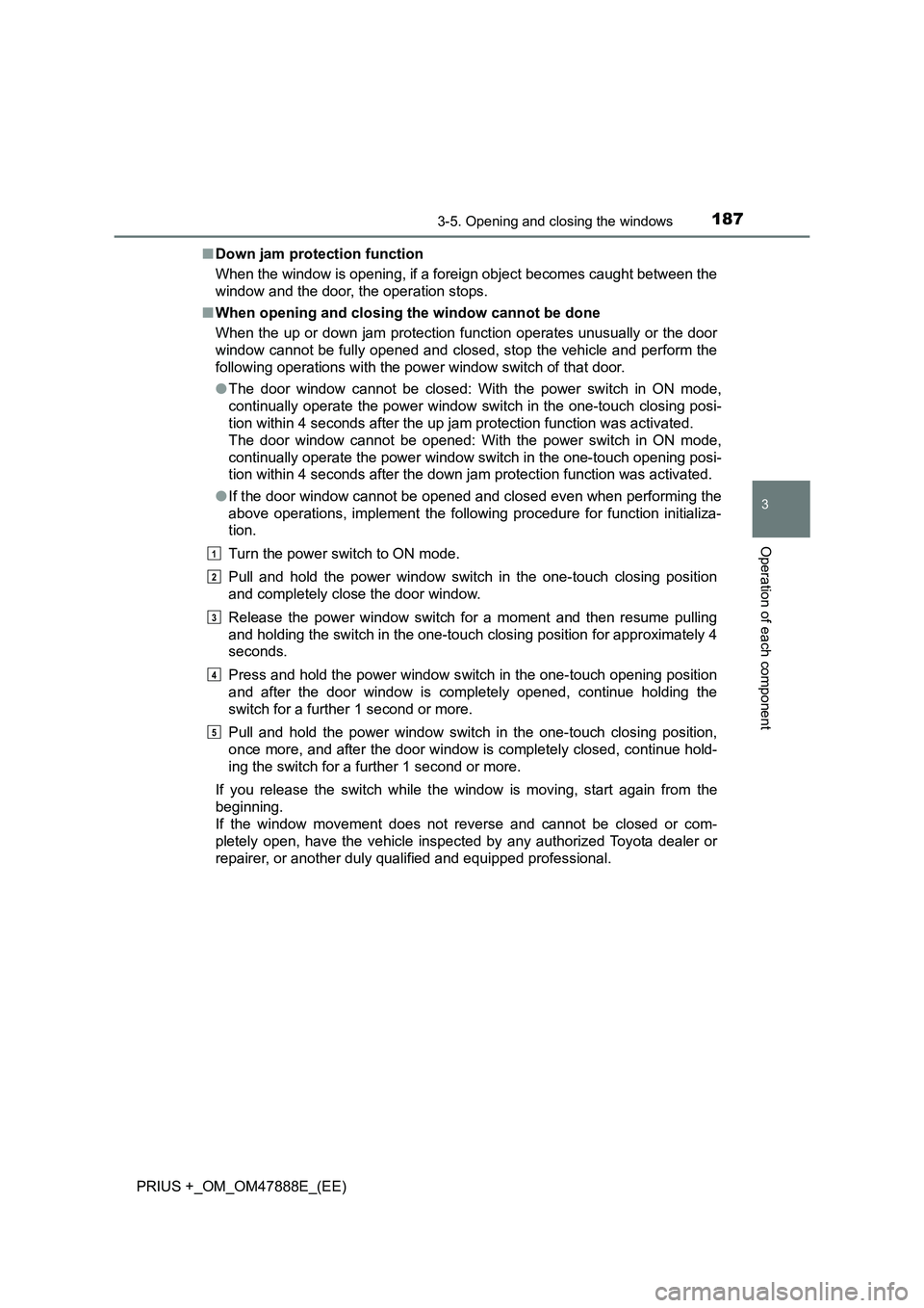 TOYOTA PRIUS PLUS 2014  Owners Manual 1873-5. Opening and closing the windows
3
Operation of each component
PRIUS +_OM_OM47888E_(EE)■
Down jam protection function
When the window is opening, if a foreign object becomes caught between th