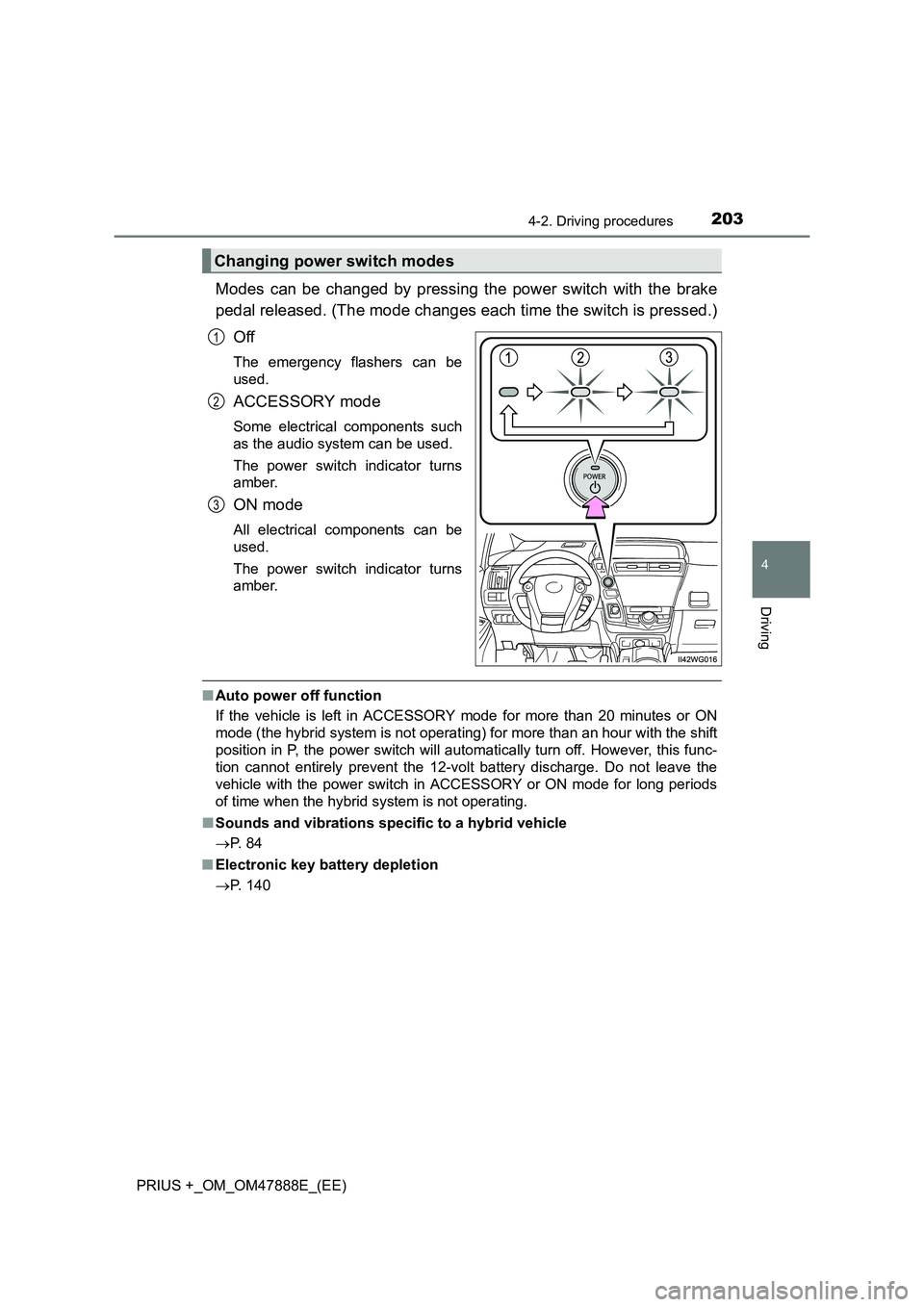TOYOTA PRIUS PLUS 2014  Owners Manual 2034-2. Driving procedures
4
Driving
PRIUS +_OM_OM47888E_(EE)
Modes can be changed by pressing the power switch with the brake
pedal released. (The mode changes each time the switch is pressed.)Off
Th