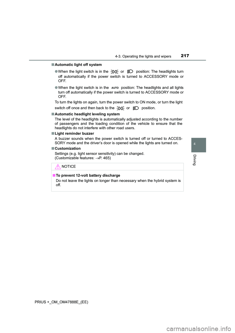 TOYOTA PRIUS PLUS 2014  Owners Manual 2174-3. Operating the lights and wipers
4
Driving
PRIUS +_OM_OM47888E_(EE)■
Automatic light off system 
●When the light switch is in the 
 or  position: The headlights turn
off automatically if th