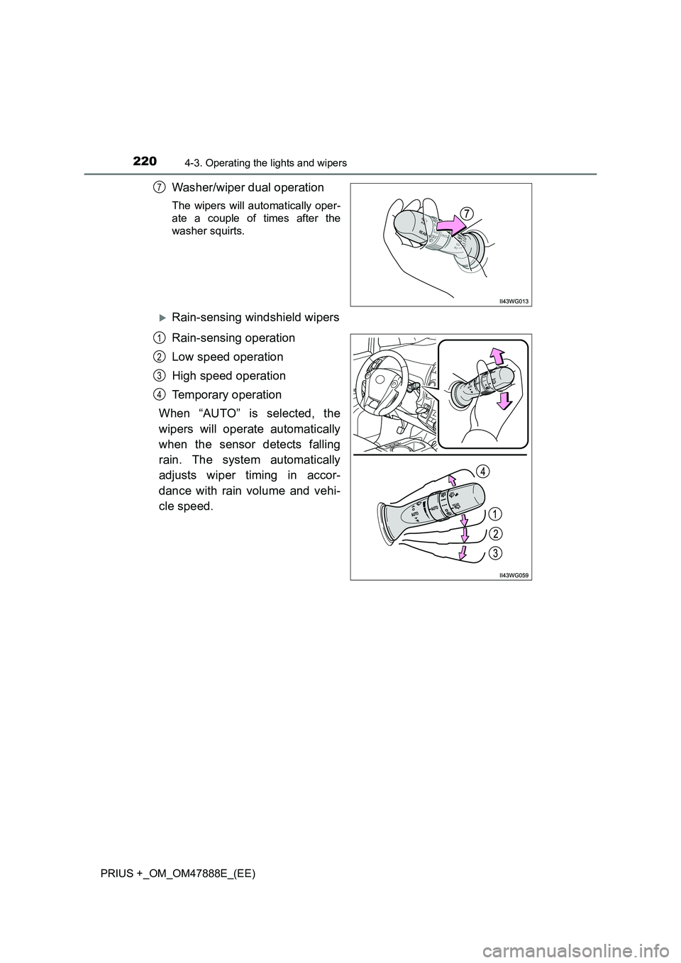 TOYOTA PRIUS PLUS 2014  Owners Manual 2204-3. Operating the lights and wipers
PRIUS +_OM_OM47888E_(EE)
Washer/wiper dual operation
The wipers will automatically oper-
ate a couple of times after the
washer squirts.
�XRain-sensing windshie