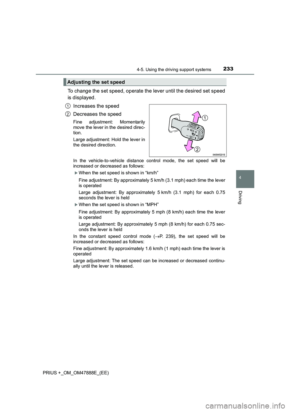 TOYOTA PRIUS PLUS 2014  Owners Manual 2334-5. Using the driving support systems
4
Driving
PRIUS +_OM_OM47888E_(EE)
To change the set speed, operate the lever until the desired set speed
is displayed.Increases the speed
Decreases the speed