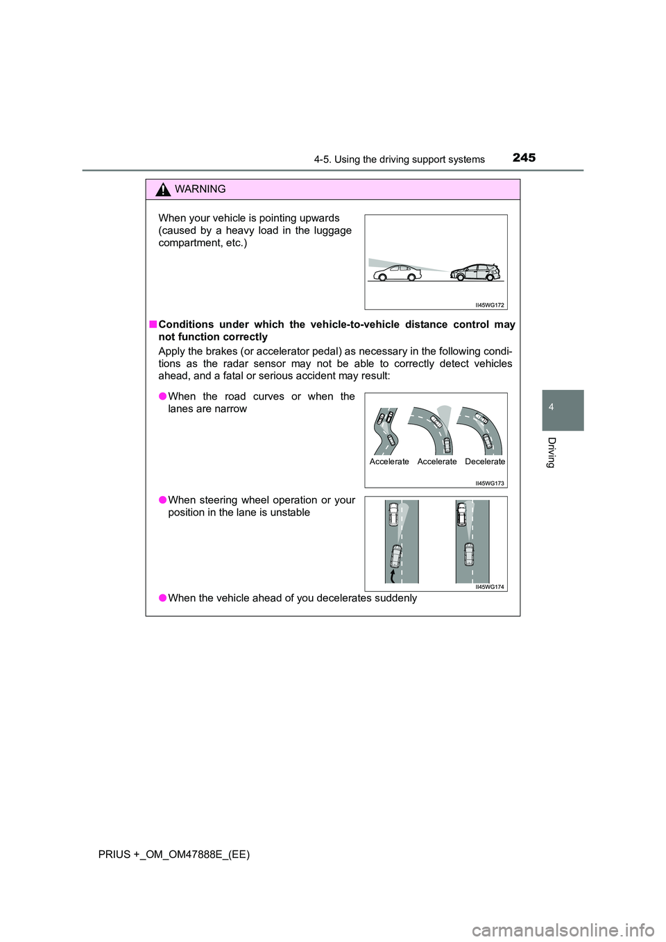 TOYOTA PRIUS PLUS 2014  Owners Manual 2454-5. Using the driving support systems
4
Driving
PRIUS +_OM_OM47888E_(EE)
WARNING
■ Conditions under which the vehicle-to-vehicle distance control may
not function correctly
Apply the brakes (or 