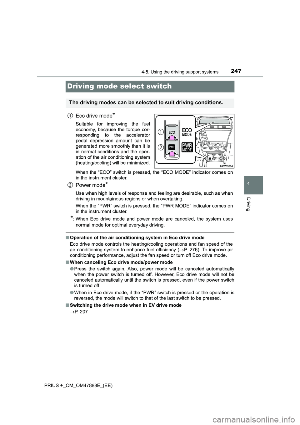 TOYOTA PRIUS PLUS 2014  Owners Manual 247
4
4-5. Using the driving support systems
Driving
PRIUS +_OM_OM47888E_(EE)
Driving mode select switch
Eco drive mode*
Suitable for improving the fuel
economy, because the torque cor-
responding to 