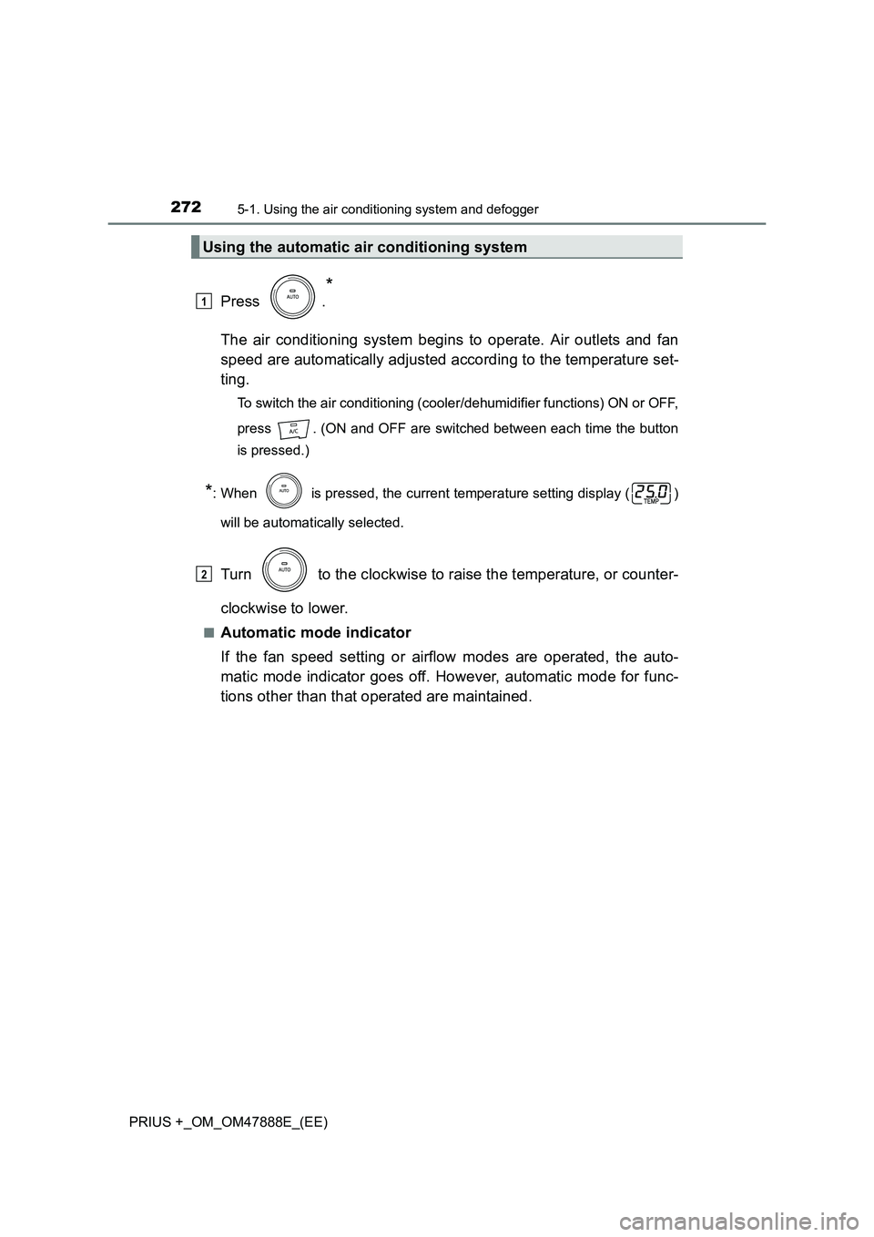 TOYOTA PRIUS PLUS 2014 Owners Manual 2725-1. Using the air conditioning system and defogger
PRIUS +_OM_OM47888E_(EE)
Press .
*
The air conditioning system begins to operate. Air outlets and fan
speed are automatically adjusted according TOYOTA PRIUS PLUS 2014 Owners Manual 2725-1. Using the air conditioning system and defogger
PRIUS +_OM_OM47888E_(EE)
Press .
*
The air conditioning system begins to operate. Air outlets and fan
speed are automatically adjusted according
