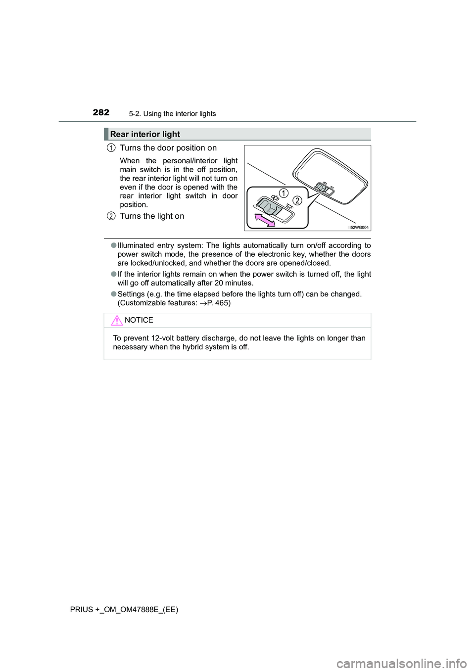 TOYOTA PRIUS PLUS 2014  Owners Manual 2825-2. Using the interior lights
PRIUS +_OM_OM47888E_(EE)
Turns the door position on
When the personal/interior light
main switch is in the off position,
the rear interior light will not turn on
even