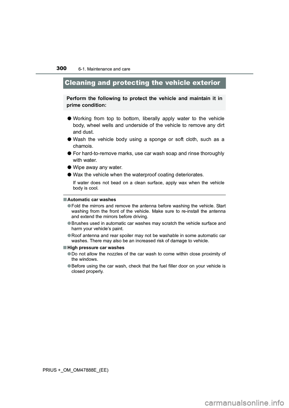 TOYOTA PRIUS PLUS 2014 Owners Manual 3006-1. Maintenance and care
PRIUS +_OM_OM47888E_(EE)
Cleaning and protecting the vehicle exterior
●Working from top to bottom, liberally apply water to the vehicle
body, wheel wells and underside o TOYOTA PRIUS PLUS 2014 Owners Manual 3006-1. Maintenance and care
PRIUS +_OM_OM47888E_(EE)
Cleaning and protecting the vehicle exterior
●Working from top to bottom, liberally apply water to the vehicle
body, wheel wells and underside o