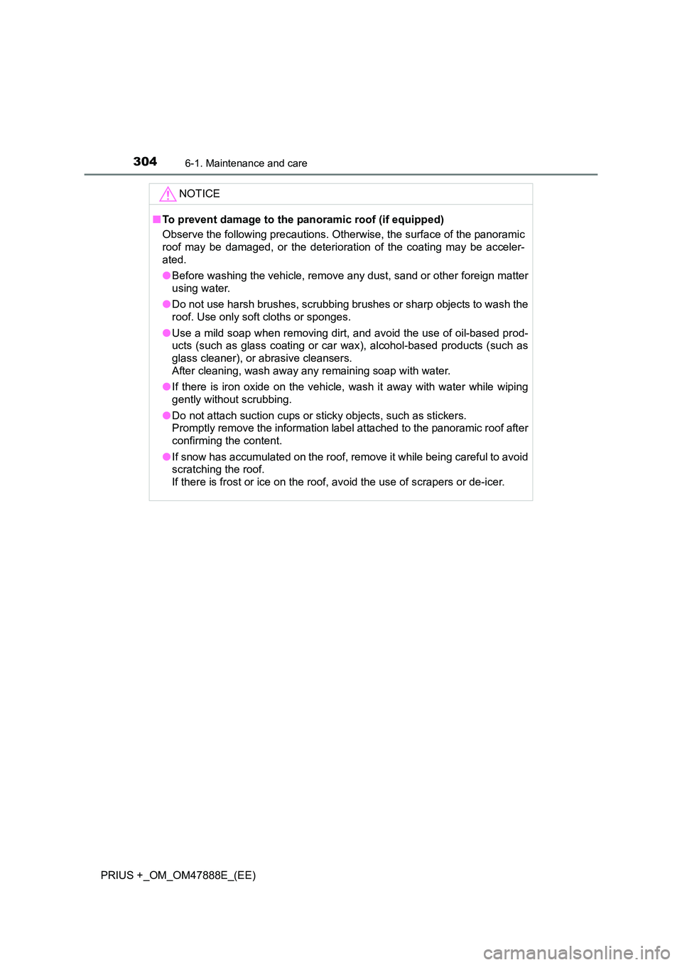 TOYOTA PRIUS PLUS 2014  Owners Manual 3046-1. Maintenance and care
PRIUS +_OM_OM47888E_(EE)NOTICE
■
To prevent damage to the panoramic roof (if equipped)
Observe the following precautions. Otherwise, the surface of the panoramic
roof ma