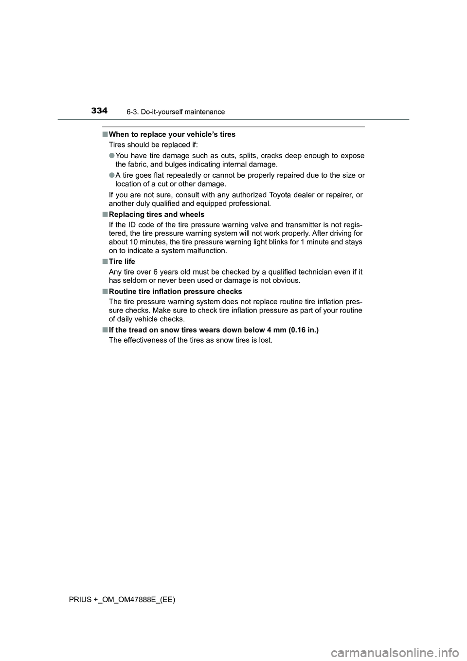 TOYOTA PRIUS PLUS 2014 Owners Manual 3346-3. Do-it-yourself maintenance
PRIUS +_OM_OM47888E_(EE)
■When to replace your vehicle’s tires
Tires should be replaced if:
●You have tire damage such as cuts, splits, cracks deep enough to e TOYOTA PRIUS PLUS 2014 Owners Manual 3346-3. Do-it-yourself maintenance
PRIUS +_OM_OM47888E_(EE)
■When to replace your vehicle’s tires
Tires should be replaced if:
●You have tire damage such as cuts, splits, cracks deep enough to e