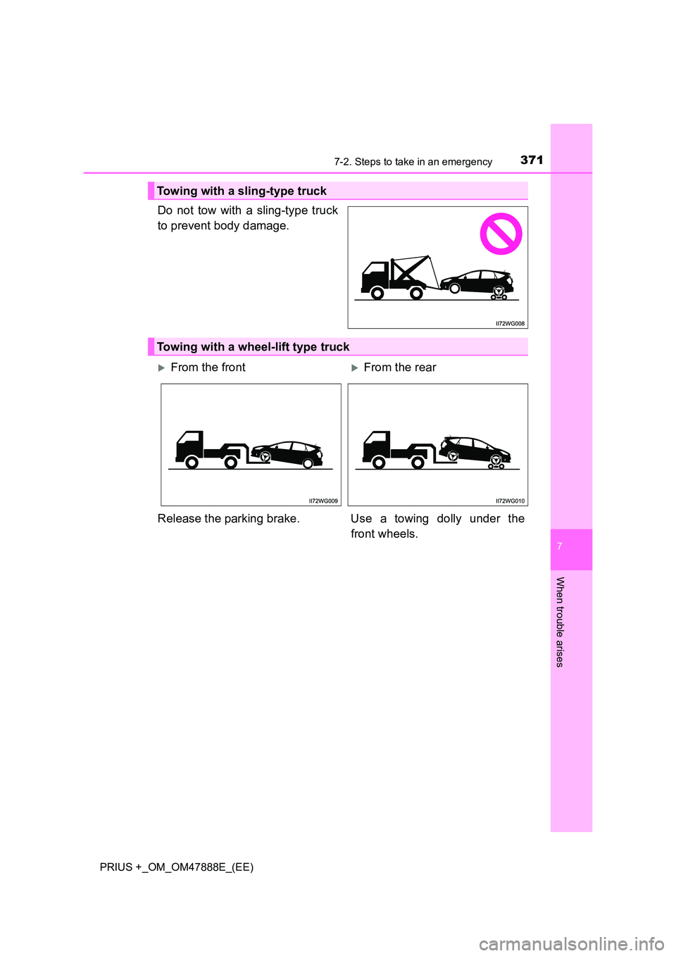 TOYOTA PRIUS PLUS 2014 Owners Manual 3717-2. Steps to take in an emergency
PRIUS +_OM_OM47888E_(EE)
7
When trouble arises
Do not tow with a sling-type truck
to prevent body damage.
Towing with a sling-type truck
Towing with a wheel-lift TOYOTA PRIUS PLUS 2014 Owners Manual 3717-2. Steps to take in an emergency
PRIUS +_OM_OM47888E_(EE)
7
When trouble arises
Do not tow with a sling-type truck
to prevent body damage.
Towing with a sling-type truck
Towing with a wheel-lift