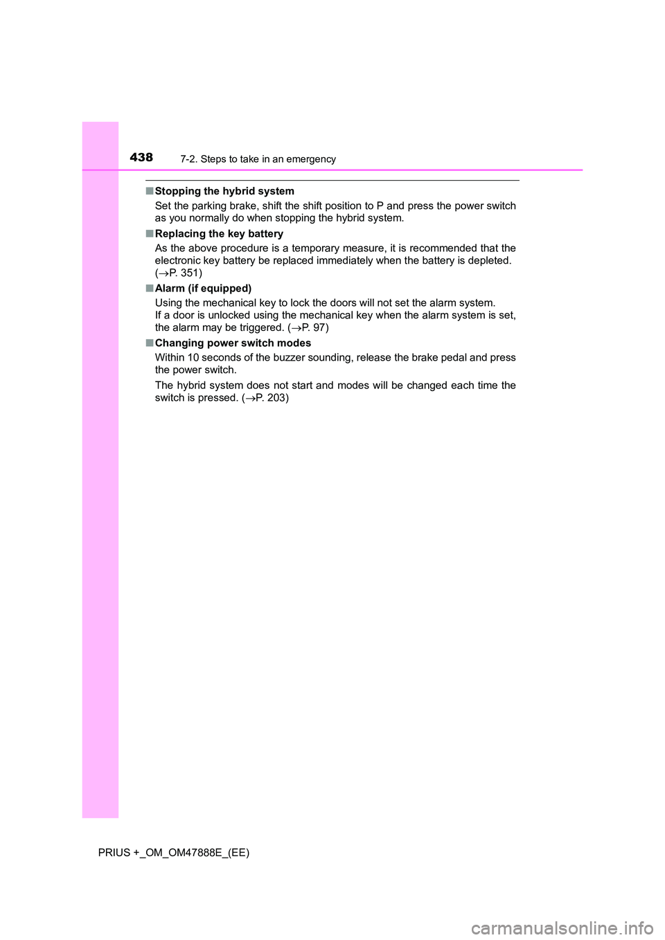 TOYOTA PRIUS PLUS 2014 Owners Manual 4387-2. Steps to take in an emergency
PRIUS +_OM_OM47888E_(EE)
■Stopping the hybrid system
Set the parking brake, shift the shift position to P and press the power switch
as you normally do when sto TOYOTA PRIUS PLUS 2014 Owners Manual 4387-2. Steps to take in an emergency
PRIUS +_OM_OM47888E_(EE)
■Stopping the hybrid system
Set the parking brake, shift the shift position to P and press the power switch
as you normally do when sto