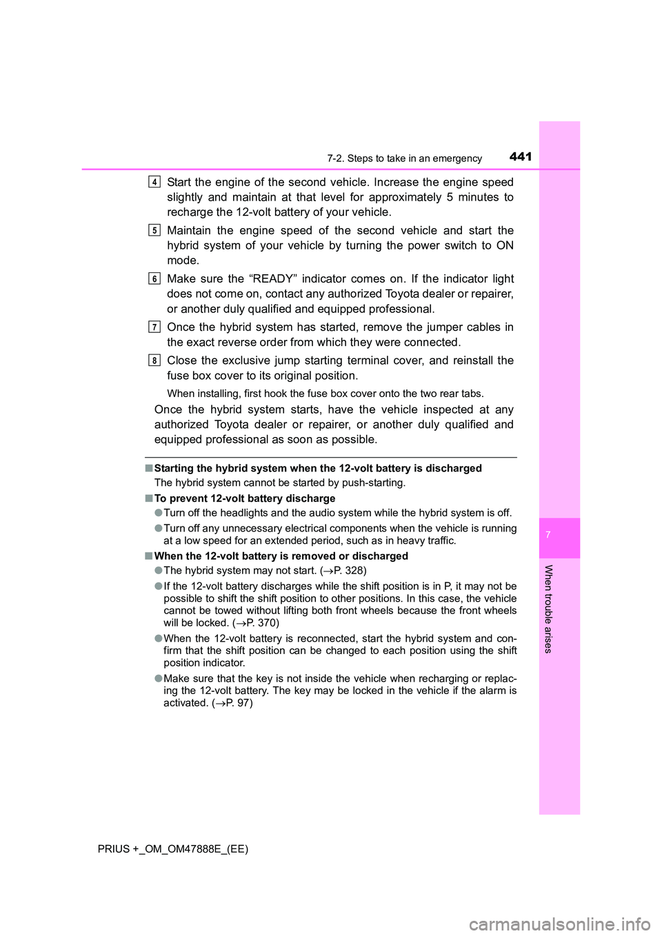 TOYOTA PRIUS PLUS 2014  Owners Manual 4417-2. Steps to take in an emergency
PRIUS +_OM_OM47888E_(EE)
7
When trouble arises
Start the engine of the second vehicle. Increase the engine speed
slightly and maintain at that level for approxima