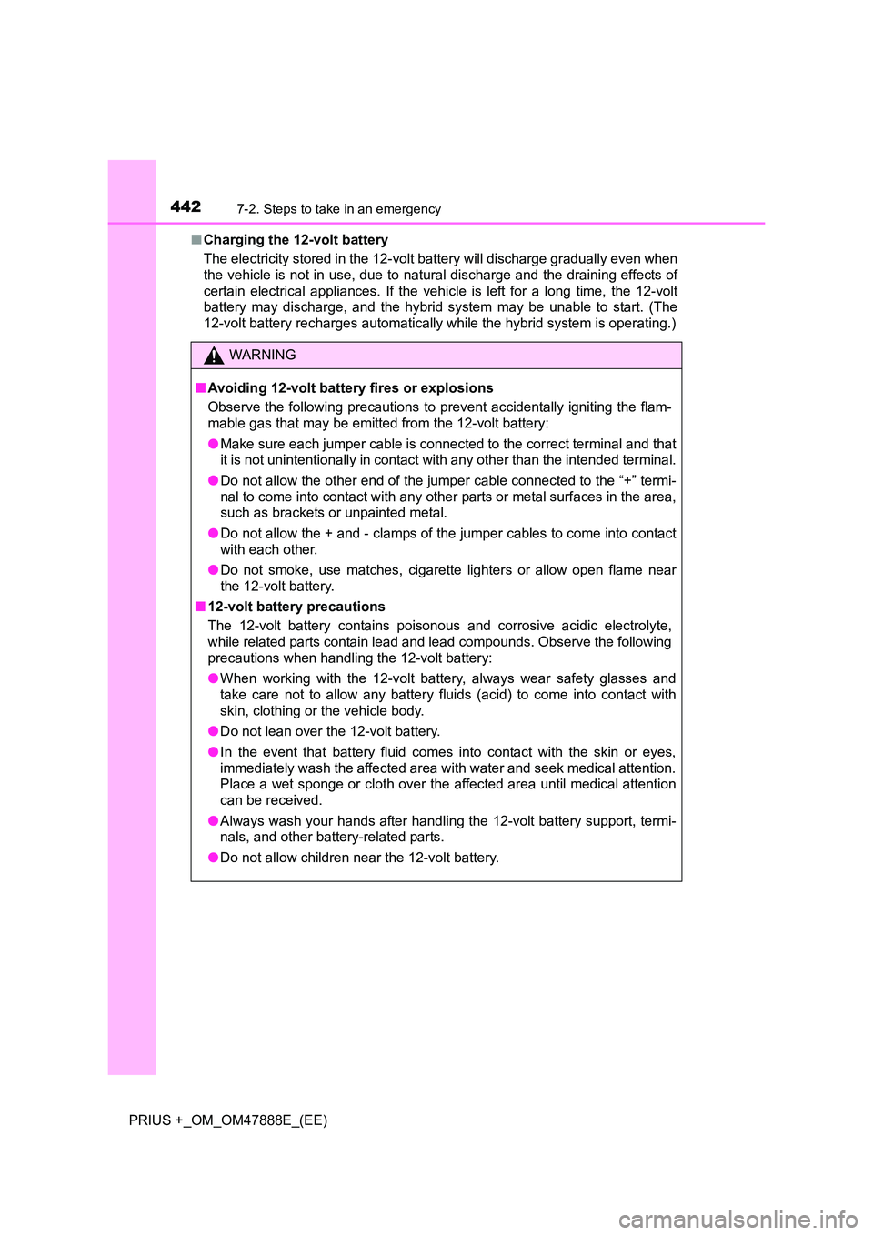 TOYOTA PRIUS PLUS 2014 Owners Manual 4427-2. Steps to take in an emergency
PRIUS +_OM_OM47888E_(EE)■
Charging the 12-volt battery
The electricity stored in the 12-volt battery will discharge gradually even when
the vehicle is not in u TOYOTA PRIUS PLUS 2014 Owners Manual 4427-2. Steps to take in an emergency
PRIUS +_OM_OM47888E_(EE)■
Charging the 12-volt battery
The electricity stored in the 12-volt battery will discharge gradually even when
the vehicle is not in u