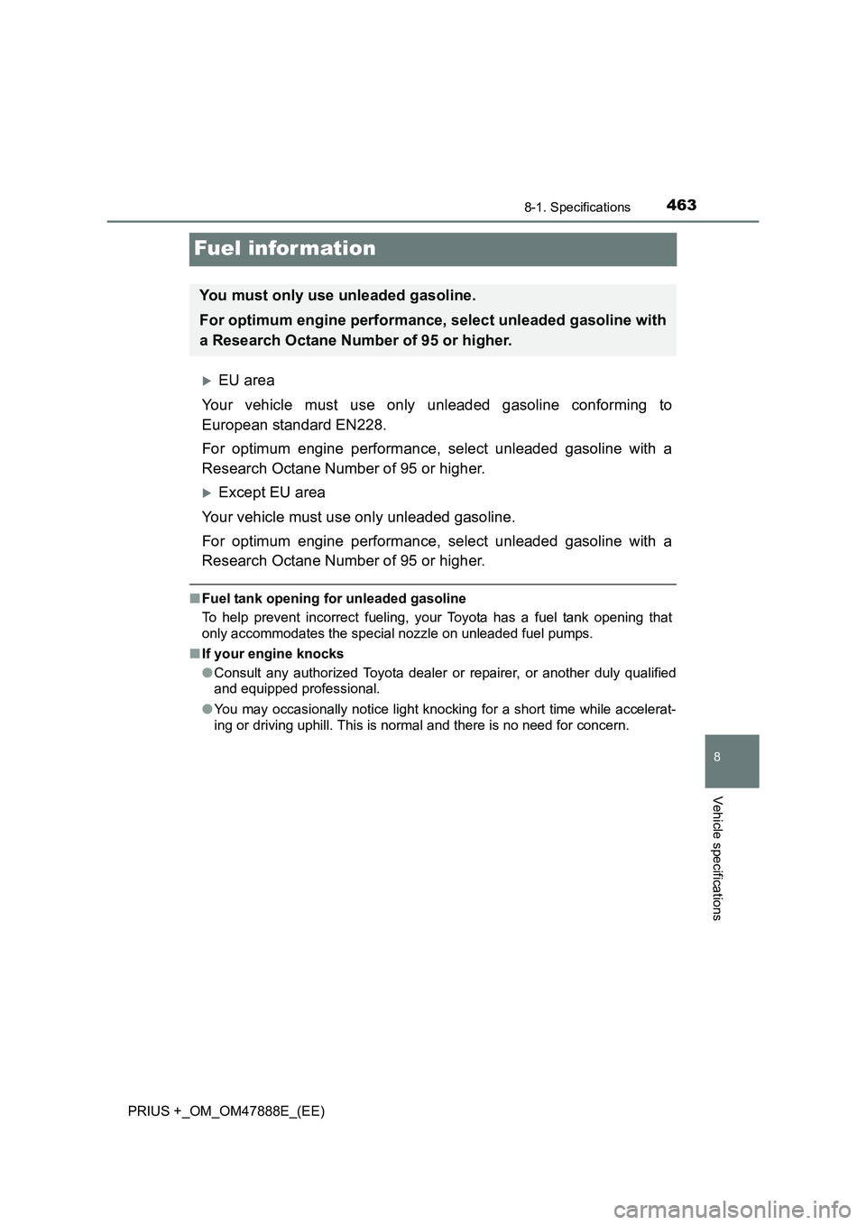 TOYOTA PRIUS PLUS 2014  Owners Manual 4638-1. Specifications
PRIUS +_OM_OM47888E_(EE)
8
Vehicle specifications
Fuel infor mation
�XEU area
Your vehicle must use only unleaded gasoline conforming to
European standard EN228.
For optimum eng