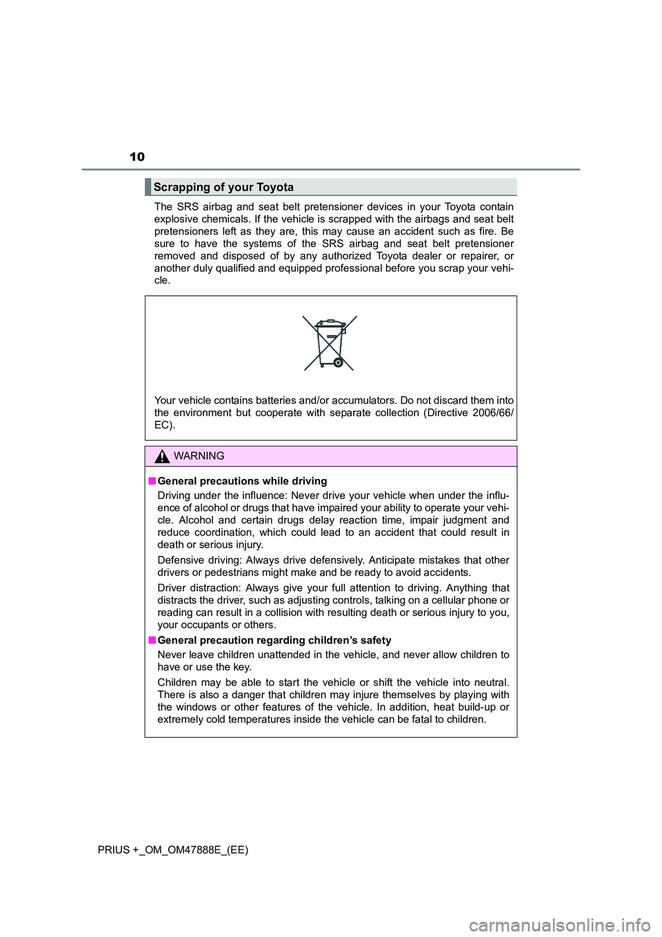 TOYOTA PRIUS PLUS 2014  Owners Manual 10
PRIUS +_OM_OM47888E_(EE)The SRS airbag and seat belt pretensioner devices in your Toyota contain
explosive chemicals. If the vehicle is scrapped with the airbags and seat belt
pretensioners left as