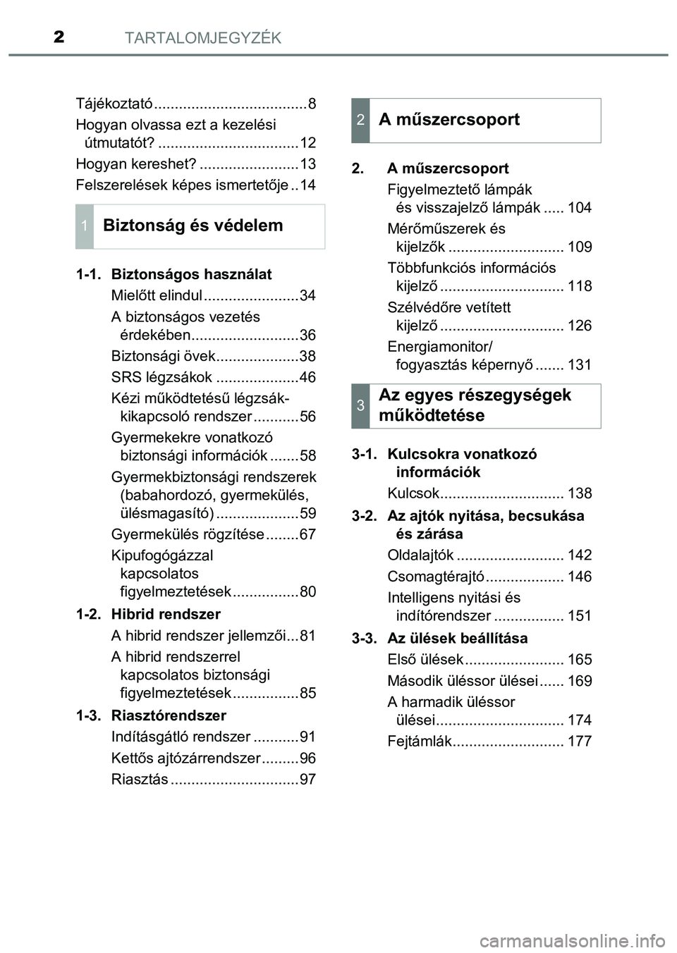 TOYOTA PRIUS PLUS 2014  Kezelési útmutató (in Hungarian) TARTALOMJEGYZÉK2
Tájékoztató .....................................8
Hogyan olvassa ezt a kezelési 
útmutatót? ..................................12
Hogyan kereshet? ........................13
Fe