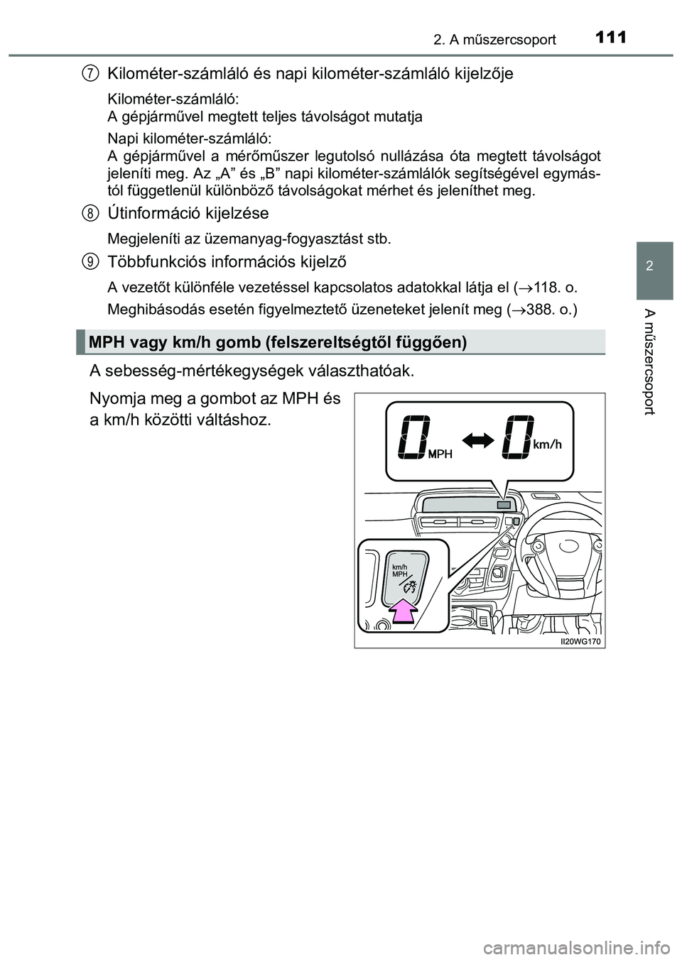 TOYOTA PRIUS PLUS 2014 Kezelési útmutató (in Hungarian) 1112. A műszercsoport
2
A műszercsoport
Kilométer-számláló és napi kilométer-számláló kijelzője
Kilométer-számláló:
A gépjárművel megtett teljes távolságot mutatja
Napi kilométe TOYOTA PRIUS PLUS 2014 Kezelési útmutató (in Hungarian) 1112. A műszercsoport
2
A műszercsoport
Kilométer-számláló és napi kilométer-számláló kijelzője
Kilométer-számláló:
A gépjárművel megtett teljes távolságot mutatja
Napi kilométe