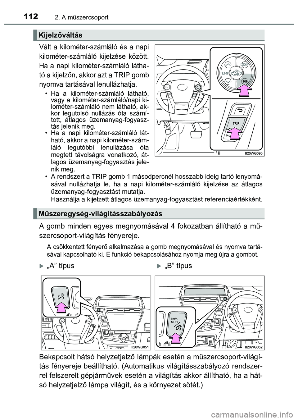 TOYOTA PRIUS PLUS 2014 Kezelési útmutató (in Hungarian) 1122. A műszercsoport
Vált a kilométer-számláló és a napi
kilométer-számláló kijelzése között.
Ha a napi kilométer-számláló látha-
tó a kijelzőn, akkor azt a TRIP gomb
nyomva tart TOYOTA PRIUS PLUS 2014 Kezelési útmutató (in Hungarian) 1122. A műszercsoport
Vált a kilométer-számláló és a napi
kilométer-számláló kijelzése között.
Ha a napi kilométer-számláló látha-
tó a kijelzőn, akkor azt a TRIP gomb
nyomva tart