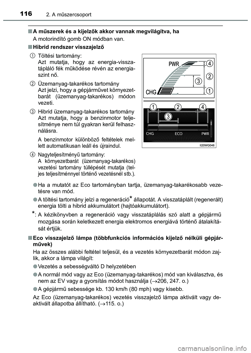 TOYOTA PRIUS PLUS 2014 Kezelési útmutató (in Hungarian) 1162. A műszercsoport
A műszerek és a kijelzők akkor vannak megvilágítva, ha
A motorindító gomb ON módban van.
Hibrid rendszer visszajelző
Ha a mutatót az Eco tartományban tartja, TOYOTA PRIUS PLUS 2014 Kezelési útmutató (in Hungarian) 1162. A műszercsoport
A műszerek és a kijelzők akkor vannak megvilágítva, ha
A motorindító gomb ON módban van.
Hibrid rendszer visszajelző
Ha a mutatót az Eco tartományban tartja,