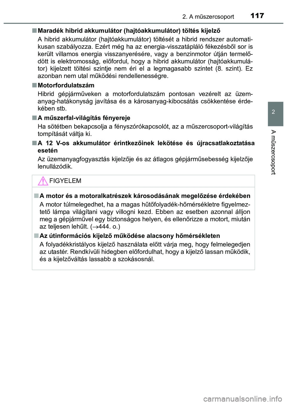 TOYOTA PRIUS PLUS 2014 Kezelési útmutató (in Hungarian) 1172. A műszercsoport
2
A műszercsoport
Maradék hibrid akkumulátor (hajtóakkumulátor) töltés kijelző
A hibrid akkumulátor (hajtóakkumulátor) töltését a hibrid rendszer automati-
kusa TOYOTA PRIUS PLUS 2014 Kezelési útmutató (in Hungarian) 1172. A műszercsoport
2
A műszercsoport
Maradék hibrid akkumulátor (hajtóakkumulátor) töltés kijelző
A hibrid akkumulátor (hajtóakkumulátor) töltését a hibrid rendszer automati-
kusa