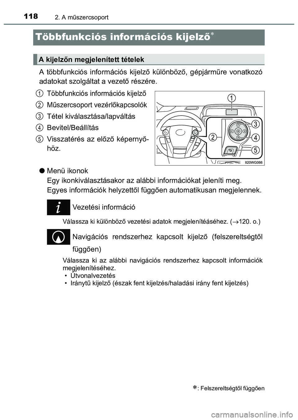 TOYOTA PRIUS PLUS 2014 Kezelési útmutató (in Hungarian) 1182. A műszercsoport
Többfunkciós információs kijelző
A többfunkciós információs kijelző különböző, gépjárműre vonatkozó
adatokat szolgáltat a vezető részére.
Többfunkció TOYOTA PRIUS PLUS 2014 Kezelési útmutató (in Hungarian) 1182. A műszercsoport
Többfunkciós információs kijelző
A többfunkciós információs kijelző különböző, gépjárműre vonatkozó
adatokat szolgáltat a vezető részére.
Többfunkció