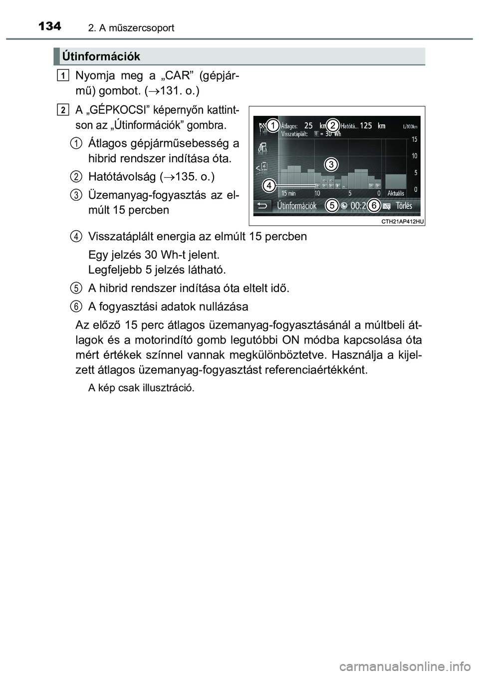 TOYOTA PRIUS PLUS 2014  Kezelési útmutató (in Hungarian) 1342. A műszercsoport
Nyomja meg a „CAR” (gépjár-
mű) gombot. (131. o.)
A „GÉPKOCSI” képernyőn kattint-
son az „Útinformációk” gombra.
Átlagos gépjárműsebesség a
hibrid r