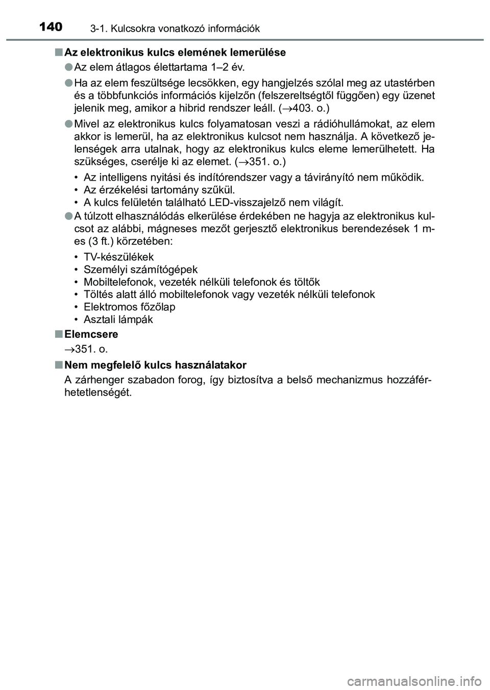 TOYOTA PRIUS PLUS 2014 Kezelési útmutató (in Hungarian) 1403-1. Kulcsokra vonatkozó információk
Az elektronikus kulcs elemének lemerülése
Az elem átlagos élettartama 1–2 év.
Ha az elem feszültsége lecsökken, egy hangjelzés szólal m TOYOTA PRIUS PLUS 2014 Kezelési útmutató (in Hungarian) 1403-1. Kulcsokra vonatkozó információk
Az elektronikus kulcs elemének lemerülése
Az elem átlagos élettartama 1–2 év.
Ha az elem feszültsége lecsökken, egy hangjelzés szólal m