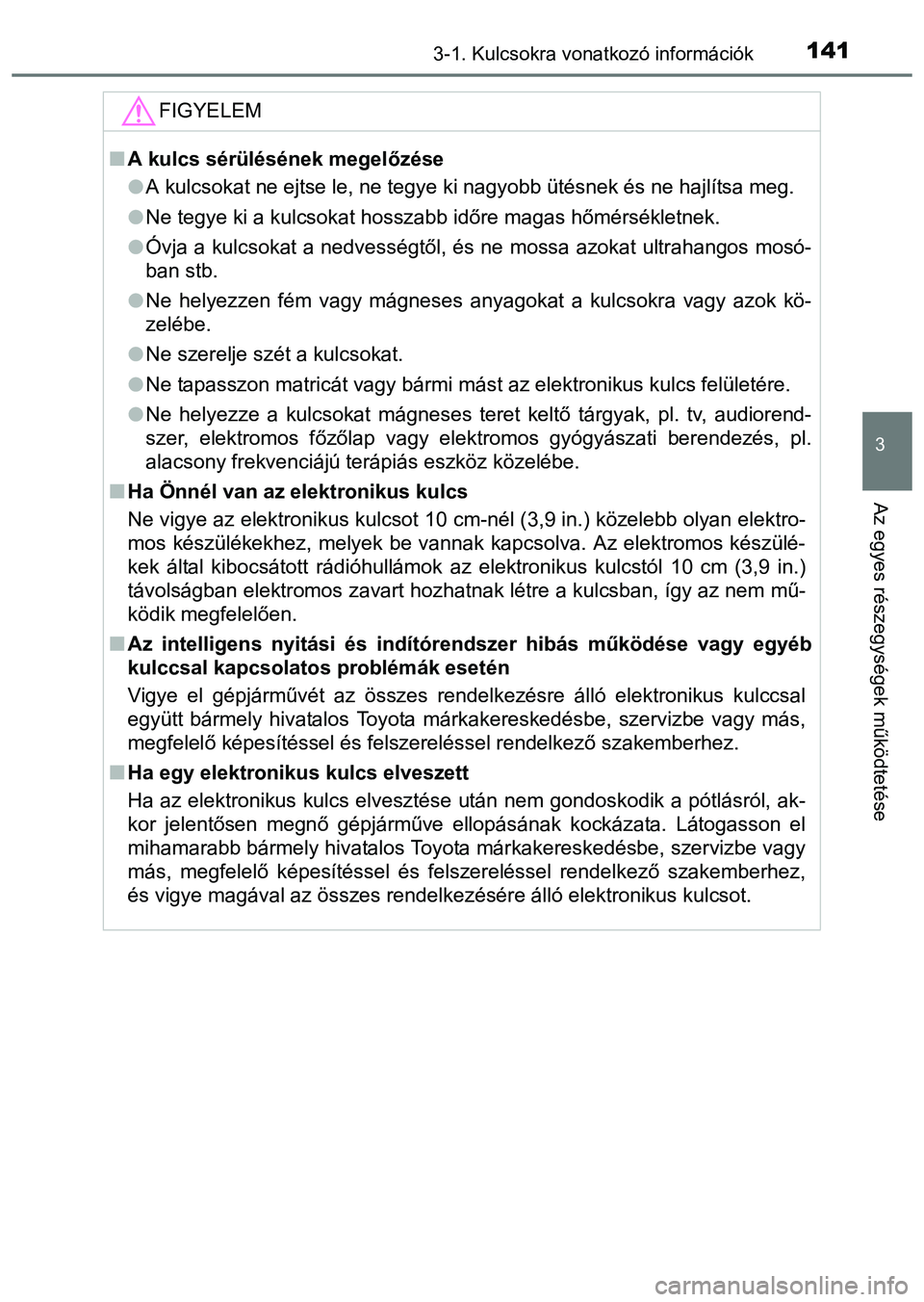TOYOTA PRIUS PLUS 2014 Kezelési útmutató (in Hungarian) 1413-1. Kulcsokra vonatkozó információk
3
Az egyes részegységek működtetése
FIGYELEM
A kulcs sérülésének megelőzése
A kulcsokat ne ejtse le, ne tegye ki nagyobb ütésnek és ne ha TOYOTA PRIUS PLUS 2014 Kezelési útmutató (in Hungarian) 1413-1. Kulcsokra vonatkozó információk
3
Az egyes részegységek működtetése
FIGYELEM
A kulcs sérülésének megelőzése
A kulcsokat ne ejtse le, ne tegye ki nagyobb ütésnek és ne ha