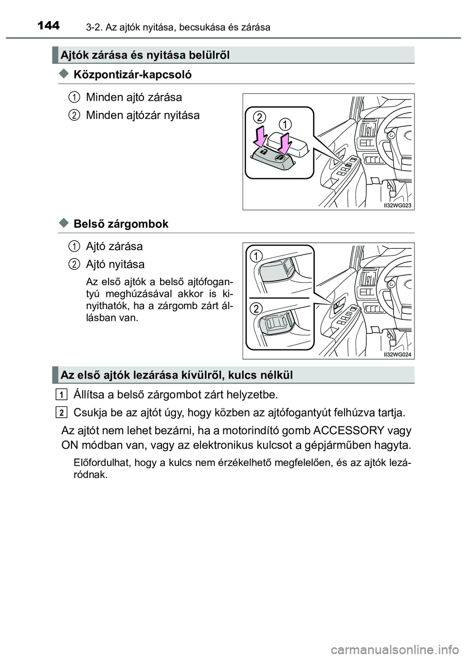 TOYOTA PRIUS PLUS 2014 Kezelési útmutató (in Hungarian) 1443-2. Az ajtók nyitása, becsukása és zárása
Központizár-kapcsoló
Minden ajtó zárása
Minden ajtózár nyitása
Belső zárgombok
Ajtó zárása
Ajtó nyitása
Az első ajtók a bels TOYOTA PRIUS PLUS 2014 Kezelési útmutató (in Hungarian) 1443-2. Az ajtók nyitása, becsukása és zárása
Központizár-kapcsoló
Minden ajtó zárása
Minden ajtózár nyitása
Belső zárgombok
Ajtó zárása
Ajtó nyitása
Az első ajtók a bels