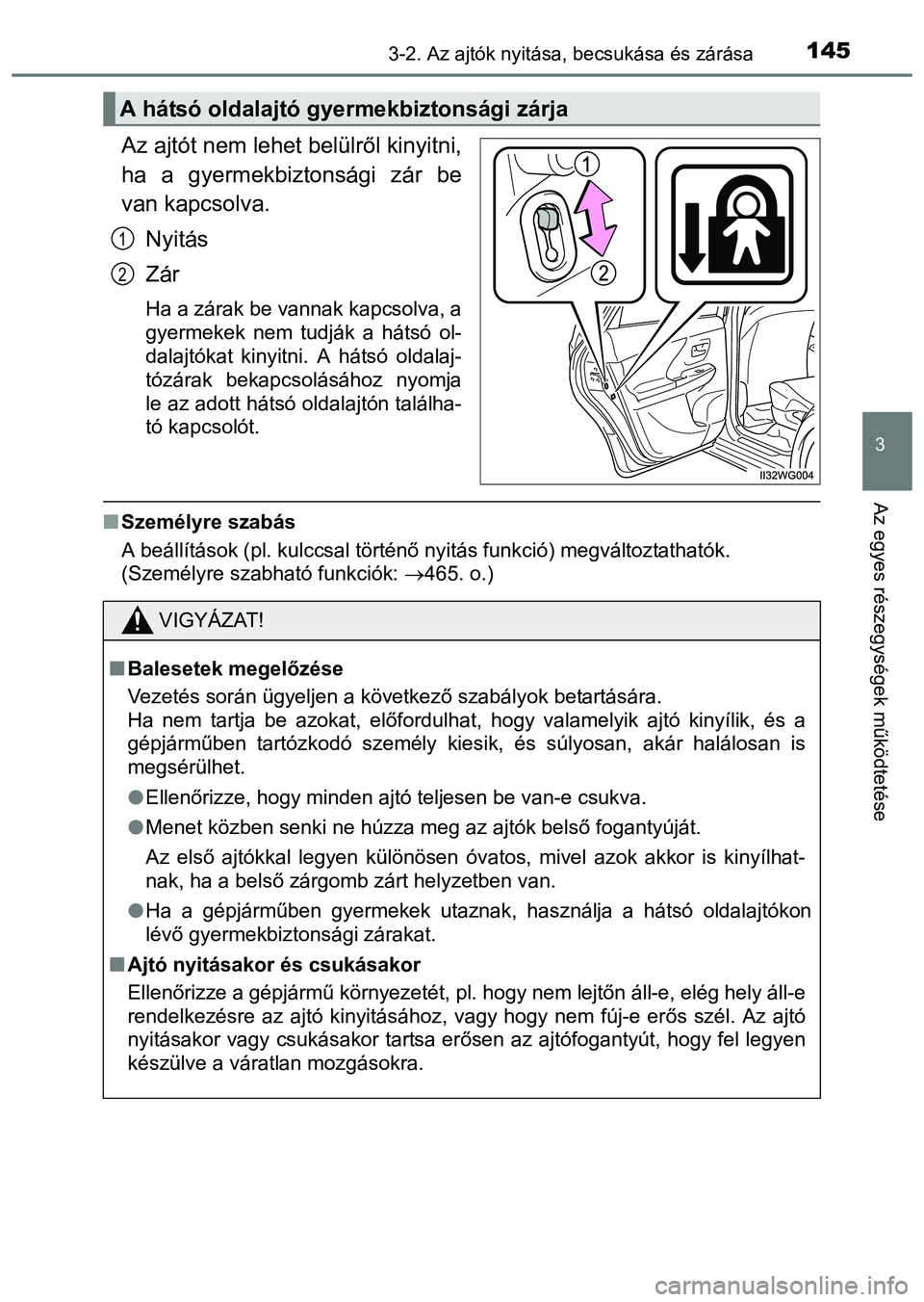 TOYOTA PRIUS PLUS 2014 Kezelési útmutató (in Hungarian) 1453-2. Az ajtók nyitása, becsukása és zárása
3
Az egyes részegységek működtetése
Az ajtót nem lehet belülről kinyitni,
ha a gyermekbiztonsági zár be
van kapcsolva.
Nyitás
Zár
Ha a z TOYOTA PRIUS PLUS 2014 Kezelési útmutató (in Hungarian) 1453-2. Az ajtók nyitása, becsukása és zárása
3
Az egyes részegységek működtetése
Az ajtót nem lehet belülről kinyitni,
ha a gyermekbiztonsági zár be
van kapcsolva.
Nyitás
Zár
Ha a z