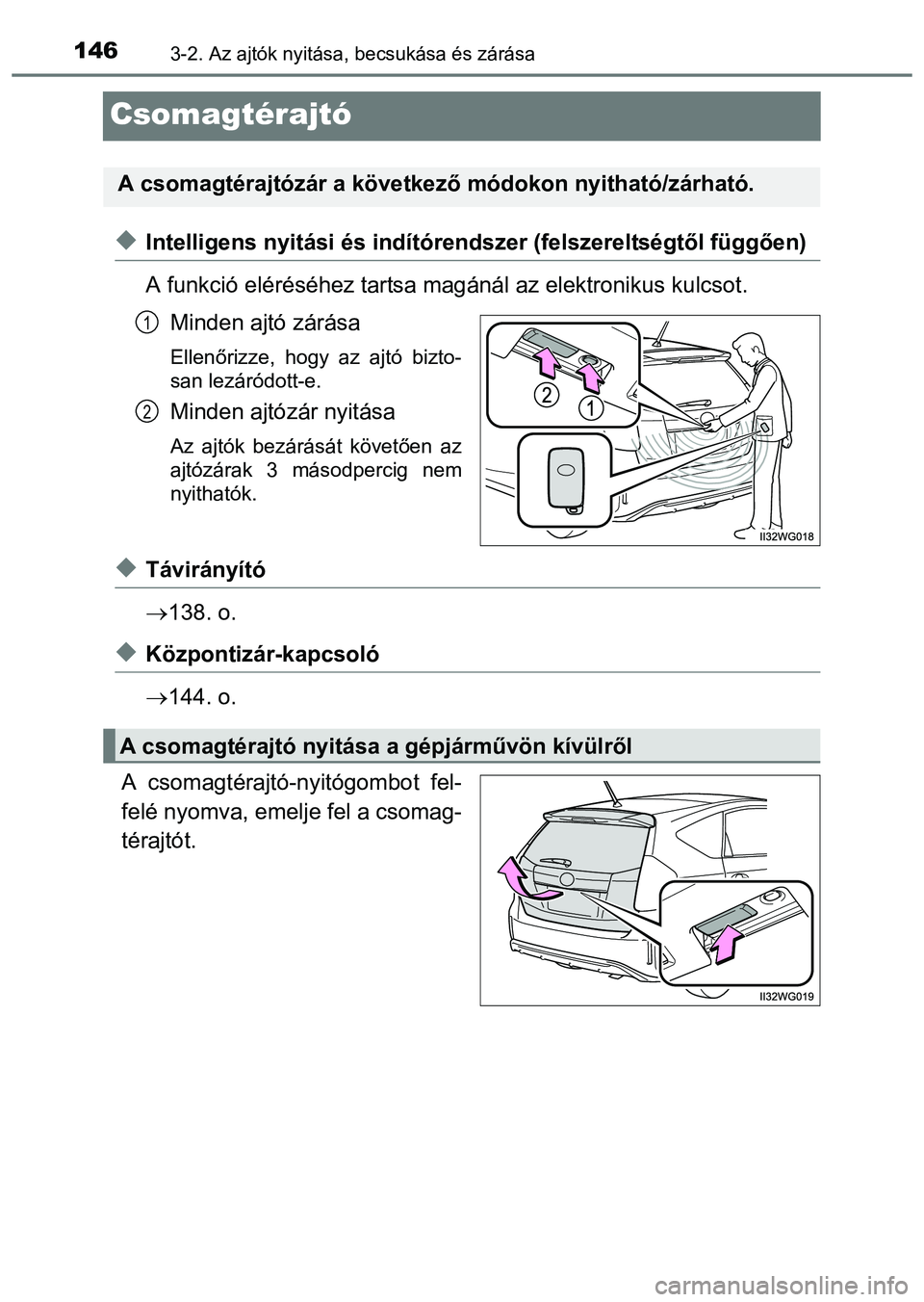 TOYOTA PRIUS PLUS 2014 Kezelési útmutató (in Hungarian) 1463-2. Az ajtók nyitása, becsukása és zárása
Csomagtérajtó
Intelligens nyitási és indítórendszer (felszereltségtől függően)
A funkció eléréséhez tartsa magánál az elektroniku TOYOTA PRIUS PLUS 2014 Kezelési útmutató (in Hungarian) 1463-2. Az ajtók nyitása, becsukása és zárása
Csomagtérajtó
Intelligens nyitási és indítórendszer (felszereltségtől függően)
A funkció eléréséhez tartsa magánál az elektroniku