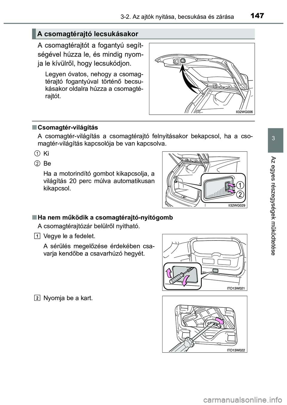 TOYOTA PRIUS PLUS 2014 Kezelési útmutató (in Hungarian) 1473-2. Az ajtók nyitása, becsukása és zárása
3
Az egyes részegységek működtetése
A csomagtérajtót a fogantyú segít-
ségével húzza le, és mindig nyom-
ja le kívülről, hogy lecsuk TOYOTA PRIUS PLUS 2014 Kezelési útmutató (in Hungarian) 1473-2. Az ajtók nyitása, becsukása és zárása
3
Az egyes részegységek működtetése
A csomagtérajtót a fogantyú segít-
ségével húzza le, és mindig nyom-
ja le kívülről, hogy lecsuk