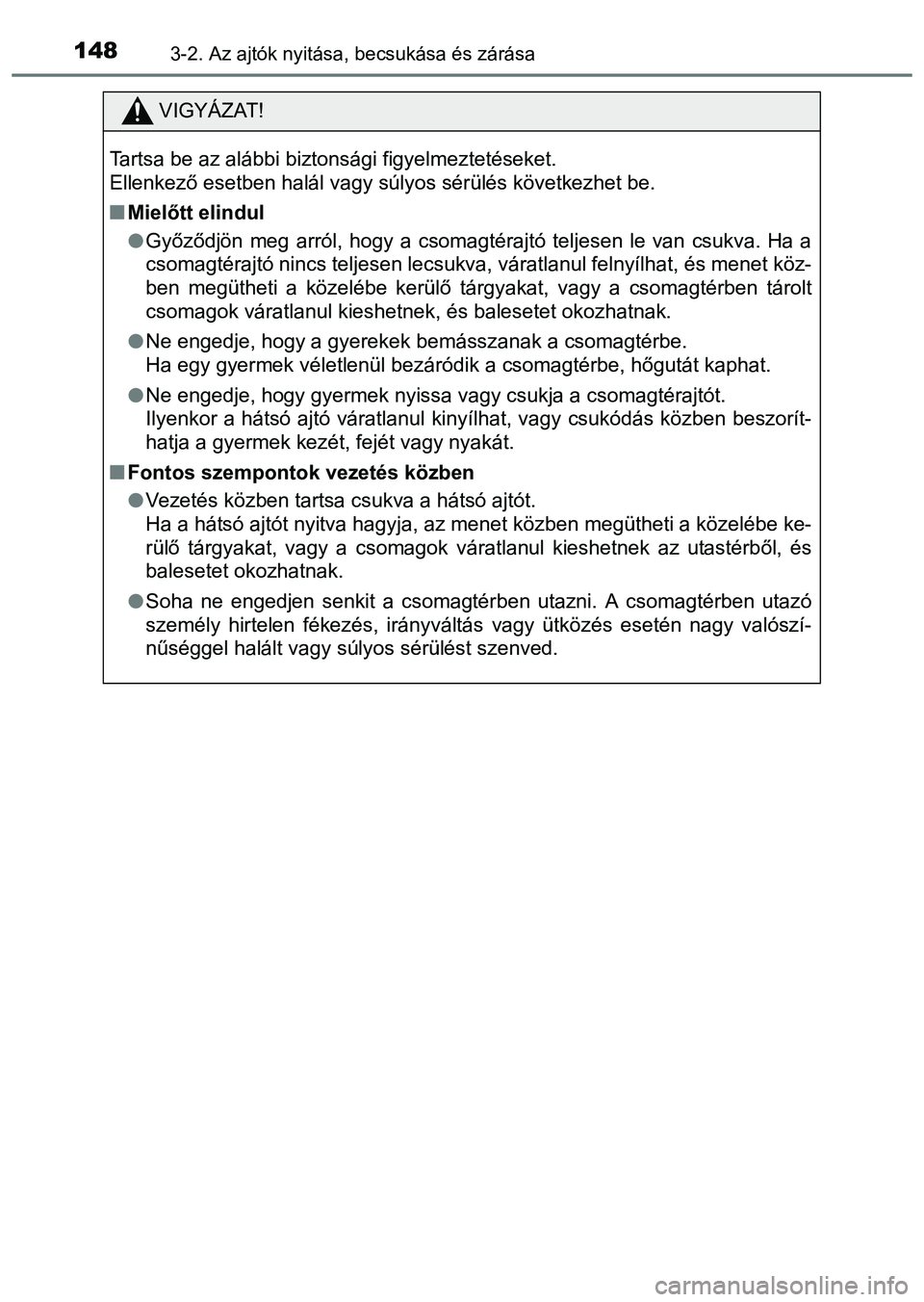TOYOTA PRIUS PLUS 2014 Kezelési útmutató (in Hungarian) 1483-2. Az ajtók nyitása, becsukása és zárása
VIGYÁZAT!
Tartsa be az alábbi biztonsági figyelmeztetéseket.
Ellenkező esetben halál vagy súlyos sérülés következhet be.
Mielőtt elin TOYOTA PRIUS PLUS 2014 Kezelési útmutató (in Hungarian) 1483-2. Az ajtók nyitása, becsukása és zárása
VIGYÁZAT!
Tartsa be az alábbi biztonsági figyelmeztetéseket.
Ellenkező esetben halál vagy súlyos sérülés következhet be.
Mielőtt elin