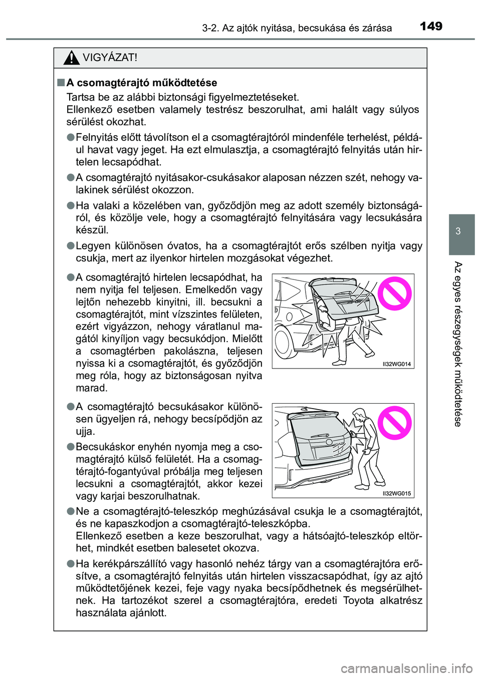 TOYOTA PRIUS PLUS 2014 Kezelési útmutató (in Hungarian) 1493-2. Az ajtók nyitása, becsukása és zárása
3
Az egyes részegységek működtetése
VIGYÁZAT!
A csomagtérajtó működtetése
Tartsa be az alábbi biztonsági figyelmeztetéseket.
Ellenk TOYOTA PRIUS PLUS 2014 Kezelési útmutató (in Hungarian) 1493-2. Az ajtók nyitása, becsukása és zárása
3
Az egyes részegységek működtetése
VIGYÁZAT!
A csomagtérajtó működtetése
Tartsa be az alábbi biztonsági figyelmeztetéseket.
Ellenk