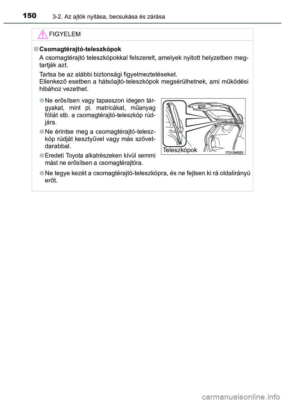 TOYOTA PRIUS PLUS 2014 Kezelési útmutató (in Hungarian) 1503-2. Az ajtók nyitása, becsukása és zárása
FIGYELEM
Csomagtérajtó-teleszkópok
A csomagtérajtó teleszkópokkal felszerelt, amelyek nyitott helyzetben meg-
tartják azt.
Tartsa be az al TOYOTA PRIUS PLUS 2014 Kezelési útmutató (in Hungarian) 1503-2. Az ajtók nyitása, becsukása és zárása
FIGYELEM
Csomagtérajtó-teleszkópok
A csomagtérajtó teleszkópokkal felszerelt, amelyek nyitott helyzetben meg-
tartják azt.
Tartsa be az al