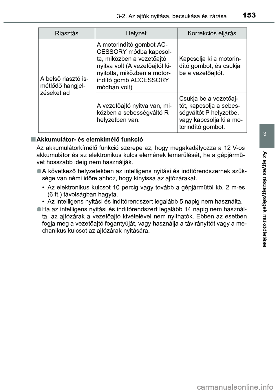 TOYOTA PRIUS PLUS 2014 Kezelési útmutató (in Hungarian) 1533-2. Az ajtók nyitása, becsukása és zárása
3
Az egyes részegységek működtetése
Akkumulátor- és elemkímélő funkció
Az akkumulátorkímélő funkció szerepe az, hogy megakadályo TOYOTA PRIUS PLUS 2014 Kezelési útmutató (in Hungarian) 1533-2. Az ajtók nyitása, becsukása és zárása
3
Az egyes részegységek működtetése
Akkumulátor- és elemkímélő funkció
Az akkumulátorkímélő funkció szerepe az, hogy megakadályo