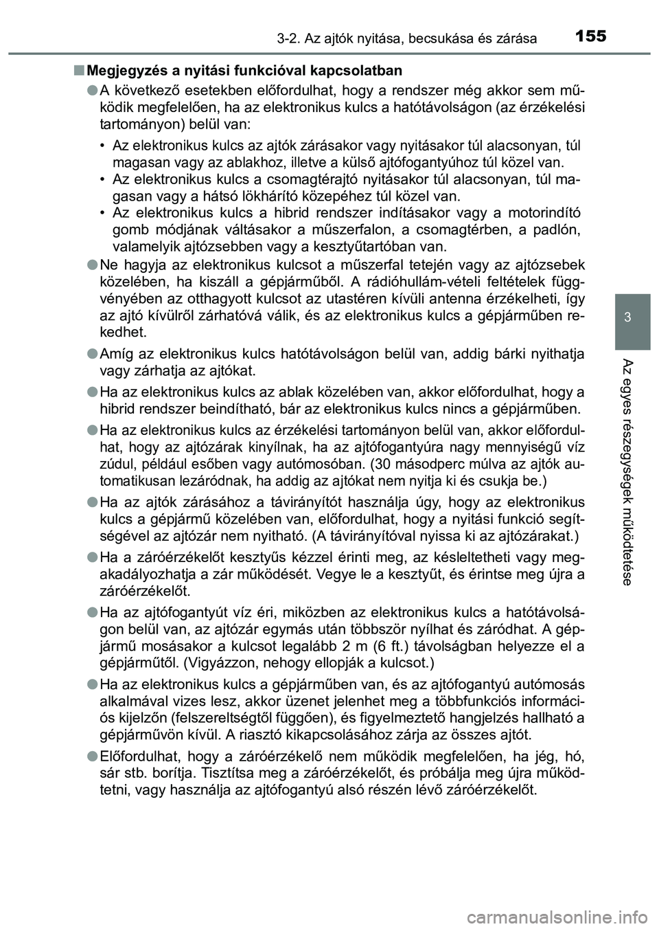 TOYOTA PRIUS PLUS 2014 Kezelési útmutató (in Hungarian) 1553-2. Az ajtók nyitása, becsukása és zárása
3
Az egyes részegységek működtetése
Megjegyzés a nyitási funkcióval kapcsolatban
A következő esetekben előfordulhat, hogy a rendsze TOYOTA PRIUS PLUS 2014 Kezelési útmutató (in Hungarian) 1553-2. Az ajtók nyitása, becsukása és zárása
3
Az egyes részegységek működtetése
Megjegyzés a nyitási funkcióval kapcsolatban
A következő esetekben előfordulhat, hogy a rendsze