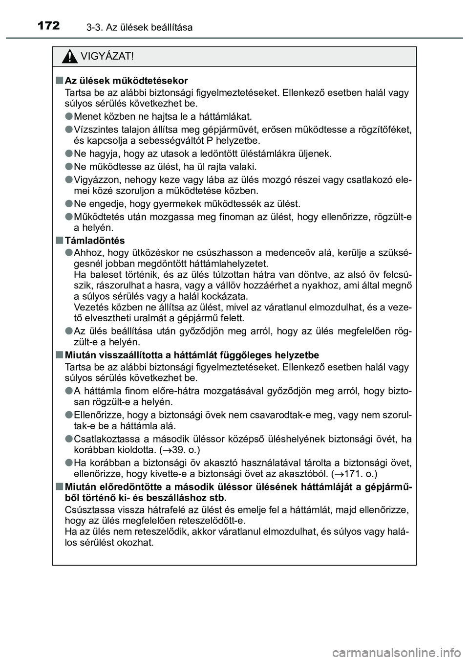 TOYOTA PRIUS PLUS 2014 Kezelési útmutató (in Hungarian) 1723-3. Az ülések beállítása
VIGYÁZAT!
Az ülések működtetésekor
Tartsa be az alábbi biztonsági figyelmeztetéseket. Ellenkező esetben halál vagy
súlyos sérülés következhet be.
TOYOTA PRIUS PLUS 2014 Kezelési útmutató (in Hungarian) 1723-3. Az ülések beállítása
VIGYÁZAT!
Az ülések működtetésekor
Tartsa be az alábbi biztonsági figyelmeztetéseket. Ellenkező esetben halál vagy
súlyos sérülés következhet be.