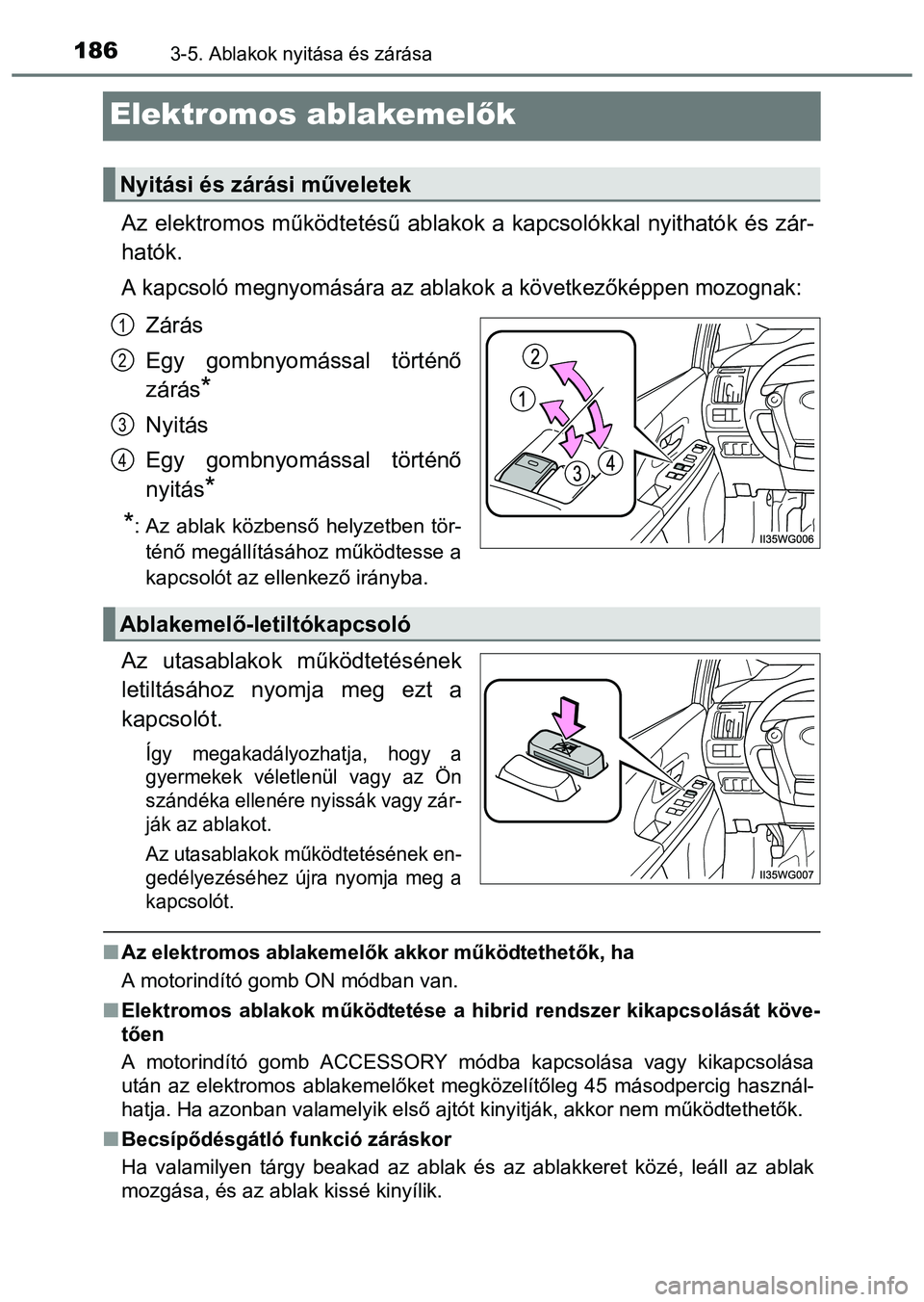 TOYOTA PRIUS PLUS 2014 Kezelési útmutató (in Hungarian) 1863-5. Ablakok nyitása és zárása
Elektromos ablakemelők
Az elektromos működtetésű ablakok a kapcsolókkal nyithatók és zár-
hatók.
A kapcsoló megnyomására az ablakok a következőkép TOYOTA PRIUS PLUS 2014 Kezelési útmutató (in Hungarian) 1863-5. Ablakok nyitása és zárása
Elektromos ablakemelők
Az elektromos működtetésű ablakok a kapcsolókkal nyithatók és zár-
hatók.
A kapcsoló megnyomására az ablakok a következőkép