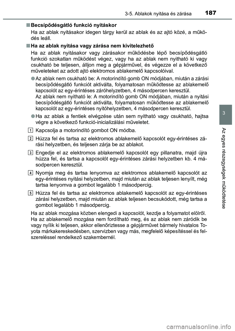 TOYOTA PRIUS PLUS 2014 Kezelési útmutató (in Hungarian) 1873-5. Ablakok nyitása és zárása
3
Az egyes részegységek működtetése
Becsípődésgátló funkció nyitáskor
Ha az ablak nyitásakor idegen tárgy kerül az ablak és az ajtó közé, a TOYOTA PRIUS PLUS 2014 Kezelési útmutató (in Hungarian) 1873-5. Ablakok nyitása és zárása
3
Az egyes részegységek működtetése
Becsípődésgátló funkció nyitáskor
Ha az ablak nyitásakor idegen tárgy kerül az ablak és az ajtó közé, a